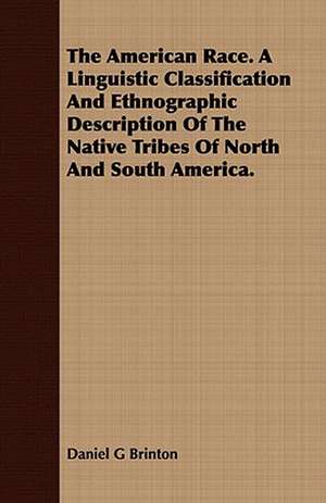 The American Race. a Linguistic Classification and Ethnographic Description of the Native Tribes of North and South America.: Emerson de Daniel G Brinton