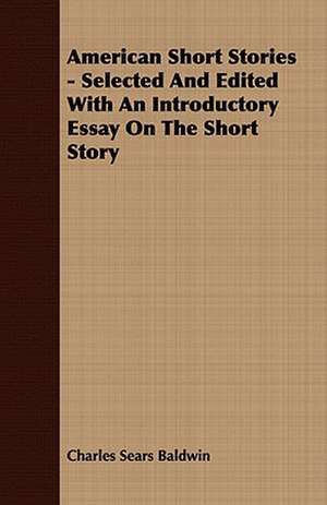 American Short Stories - Selected and Edited with an Introductory Essay on the Short Story de Charles Sears Baldwin