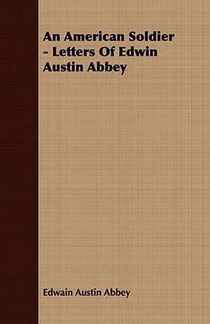 An American Soldier - Letters of Edwin Austin Abbey: Emerson de Edwain Austin Abbey