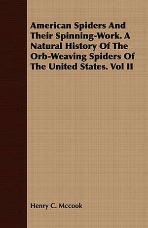 American Spiders and Their Spinning-Work. a Natural History of the Orb-Weaving Spiders of the United States. Vol II: Emerson de Henry C. Mccook