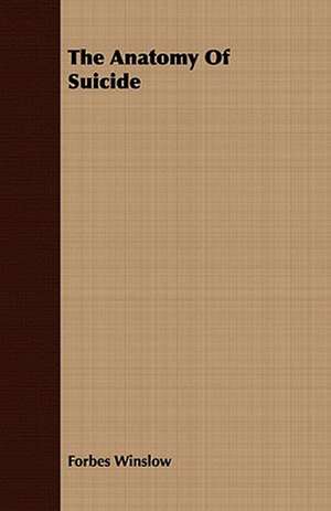 The Anatomy of Suicide: With Sketches of the Natives, Theirlanguage and Customs; And the Country, Products, Climate, Wild Animals Etc. de Forbes Winslow