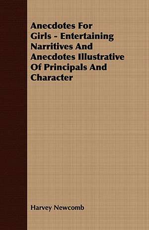 Anecdotes for Girls - Entertaining Narritives and Anecdotes Illustrative of Principals and Character: A Story of Rebel Milltary Prisons de Harvey Newcomb