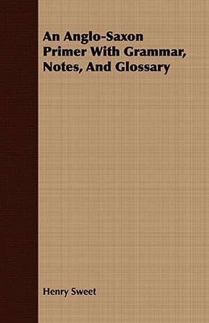 An Anglo-Saxon Primer with Grammar, Notes, and Glossary: A Practical Guide to Bottom Fishing, Trolling, Spinning and Fly-Fishing de Henry Sweet