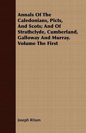 Annals of the Caledonians, Picts, and Scots; And of Strathclyde, Cumberland, Galloway and Murray. Volume the First: A Practical Guide to Bottom Fishing, Trolling, Spinning and Fly-Fishing de Joseph Ritson