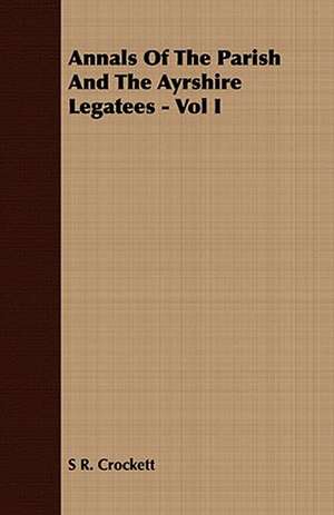 Annals of the Parish and the Ayrshire Legatees - Vol I: A Practical Guide to Bottom Fishing, Trolling, Spinning and Fly-Fishing de S. R. Crockett