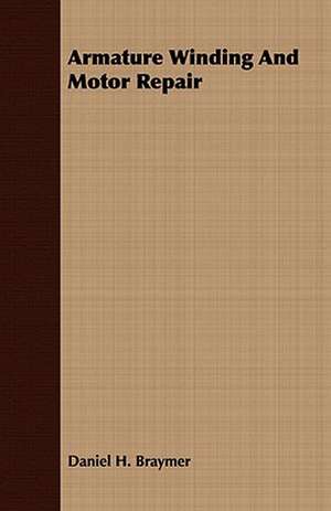 Armature Winding and Motor Repair: Being the Account of a Voyage to the Region North of Aylmer Lake de Daniel H. Braymer