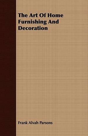 The Art of Home Furnishing and Decoration: With Observ de Frank Alvah Parsons