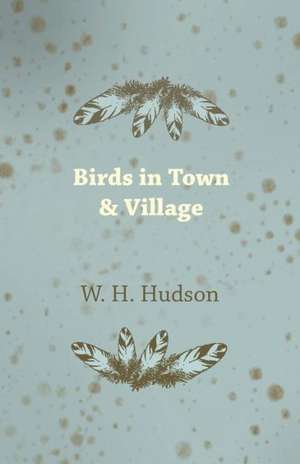 Birds in Town & Village de W H Hudson