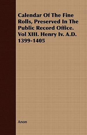 Calendar of the Fine Rolls, Preserved in the Public Record Office. Vol XIII. Henry IV. A.D. 1399-1405: A Study of the Psychology and Treatment of Backwardness - A Practical Manual for Teachers and Students de Anon