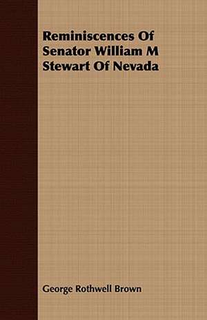 Reminiscences of Senator William M Stewart of Nevada: With Detailed Examples and an Enquiry Into the Definition of Poetry de George Rothwell Brown