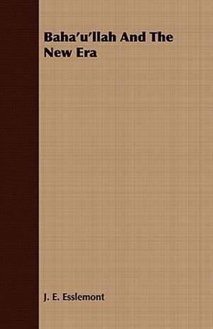 Baha'u'llah and the New Era: Or, Historical Sketches of the Mound-Builders, the Indian Tribes, and the Progress of Civilization in the North-West. de J. E. Esslemont