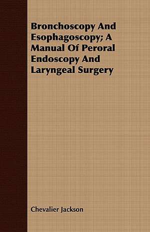 Bronchoscopy and Esophagoscopy; A Manual of Peroral Endoscopy and Laryngeal Surgery: With Readings from Prominent Greek Historians de Chevalier Jackson