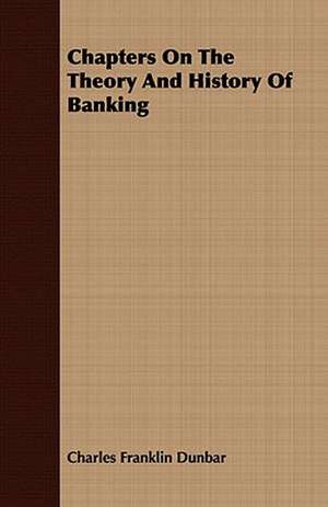 Chapters on the Theory and History of Banking de Charles Franklin Dunbar