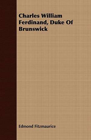 Charles William Ferdinand, Duke of Brunswick: The Irish Dragoon de Edmond Fitzmaurice