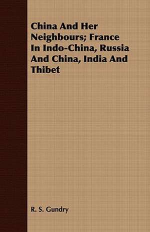 China and Her Neighbours; France in Indo-China, Russia and China, India and Thibet: And Other Stories de R. S. Gundry