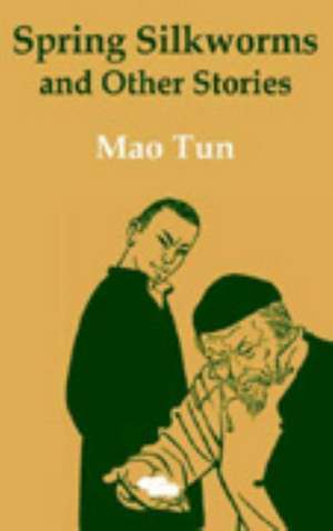 Spring Silkworms and Other Stories de Mao Tun