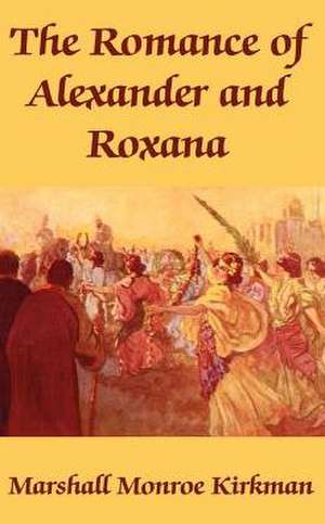 The Romance of Alexander and Roxana de Marshall Monroe Kirkman