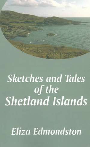 Sketches and Tales of the Shetland Islands de Eliza Edmondston