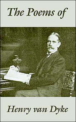 Poems of Henry van Dyke, The de Henry Van Dyke