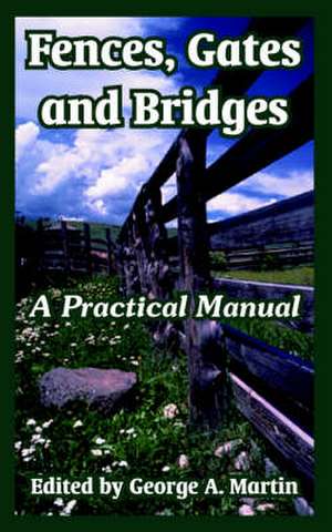 Fences, Gates and Bridges: A Practical Manual de George A. Martin