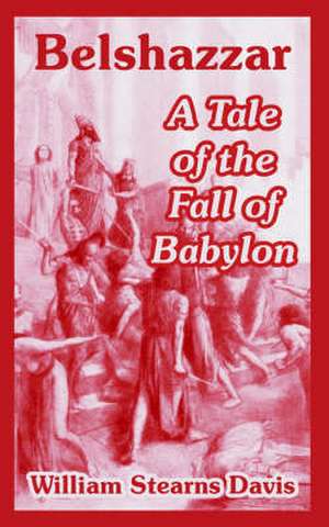 Belshazzar: A Tale of the Fall of Babylon de William Stearns Davis