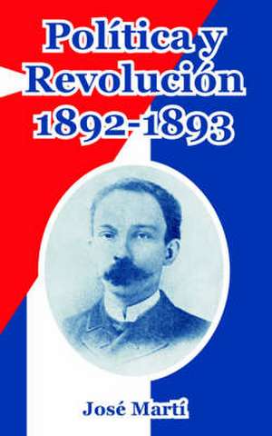 Politica y Revolucion, 1892-1893 de Jose Marti