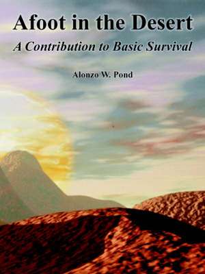 Afoot in the Desert: A Contribution to Basic Survival de Alonzo W. Pond