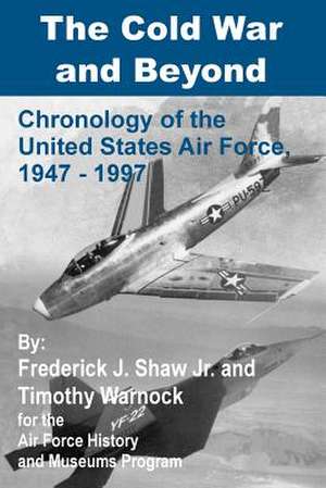 The Cold War and Beyond: Chronology of the United States Air Force, 1947-1997 de Frederick J. Shaw