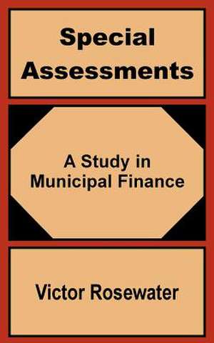 Special Assessments: A Study in Municipal Finance de Victor Rosewater