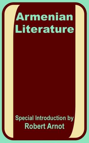 Armenian Literature: Poetry, Drama, Folk-Lore, and Classic Traditions de Robert Arnot