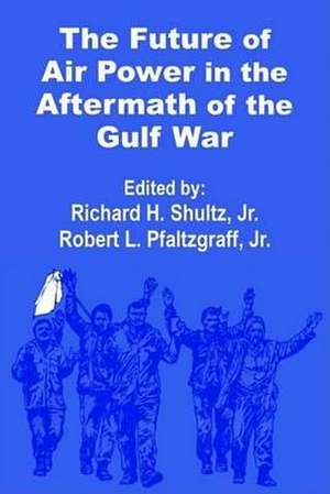 The Future of Air Power in the Aftermath of the Gulf War de Robert L. Pfaltzgraff