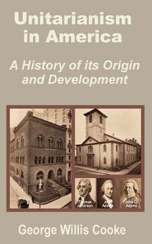 Unitarianism in America: A History of Its Origin and Development de George Willis Cooke