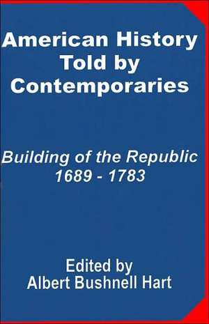 American History Told by Contemporaries: Building of the Republic 1689 - 1783 de Albert Bushnell Hart