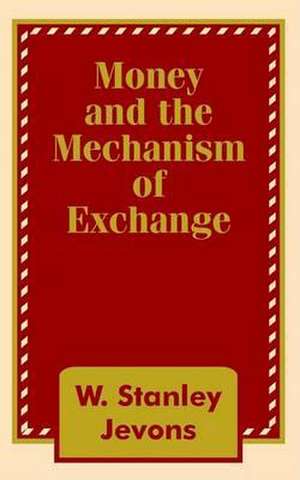 Money and the Mechanism of Exchange de W. Stanley Jevons