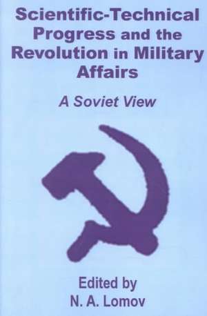 Scientific-Technical Progress and the Revolution in Military Affairs: A Soviet View de N. A. Lomov