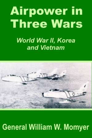 Airpower in Three Wars (World War II, Korea and Vietnam) de William W. Momyer