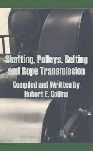 Shafting, Pulleys, Belting and Rope Transmission de Hubert E. Collins