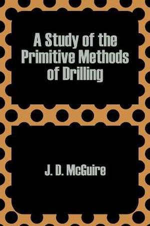 Study of the Primitive Methods of Drilling, A de J. D. McGuire