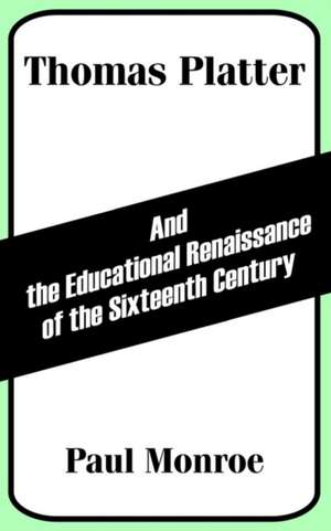 Thomas Platter and the Educational Renaissance of the Sixteenth Century de PAUL MONROE