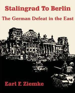 Stalingrad to Berlin: The German Defeat in the East de Earl F. Ziemke