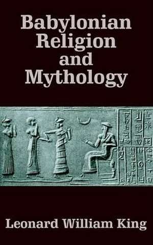 Babylonian Religion and Mythology de L. W. King