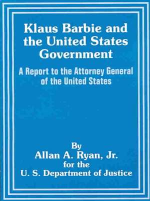 Klaus Barbie and the United States Government: A Report to the Attorney General of the United States de Allan A. Ryan