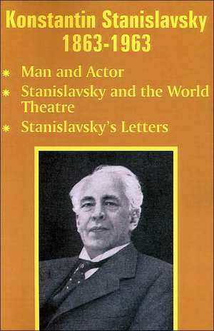 Konstantin Stanislavsky 1863-1963: Man and Actor, Stanislavsky and the World Theatre, Stanislavsky's Letters de Konstantin Stanislavsky