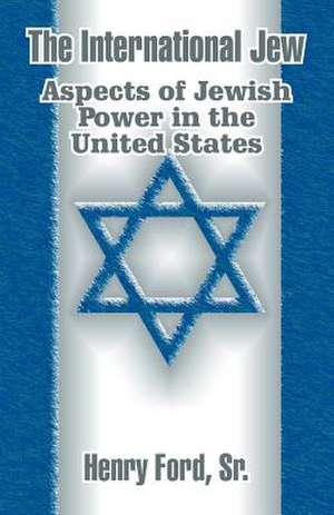 The International Jew: Aspects of Jewish Power in the United States de Henry Ford Sr