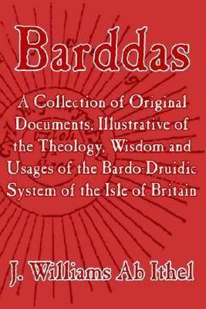 Barddas; A Collection of Original Documents, Illustrative of the Theology, Wisdom, and Usages of the Bardo-Druidic System of the of Britain de J. Williams AB Ithel