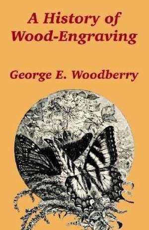 A History of Wood-Engraving de George Edward Woodberry