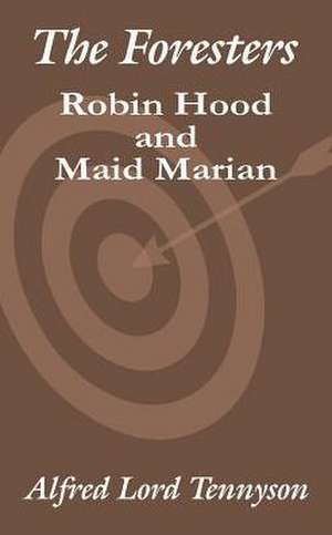 The Foresters: Robin Hood and Maid Marian de Alfred Tennyson