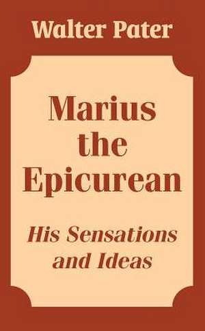 Marius the Epicurean: His Sensations and Ideas de Walter Pater