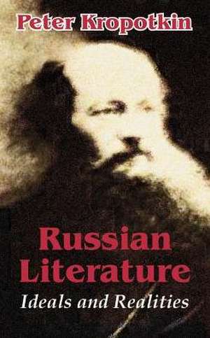 Russian Literature: Ideals and Realities de Petr Alekseevich Kropotkin