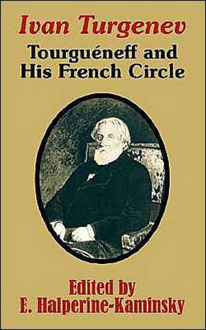 Ivan Turgenev: Tourgueneff and His French Circle de E. Halperine-Kaminsky